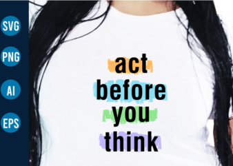 Sarcstic Quote T shirt Design, Act Before You Think