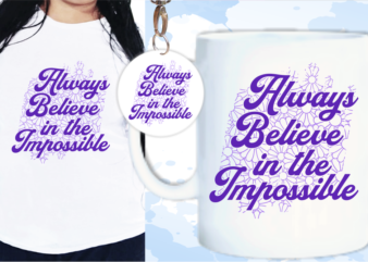 Always Believe in The Impossible Quotes T shirt Design, Inspirational Quotes T shirt Design