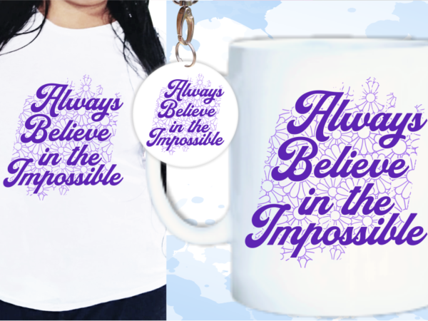 Always Believe in The Impossible Quotes T shirt Design, Inspirational Quotes T shirt Design Always Believe in The Impossible Quotes T shirt Design, Inspirational Quotes T shirt Design