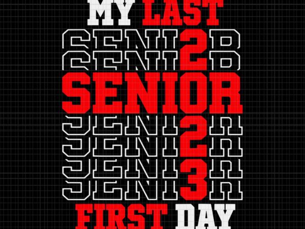 My last first day senior 2023 svg, class of 2023 back to school svg, back to school svg, senior 2023 svg, school svg t shirt designs for sale