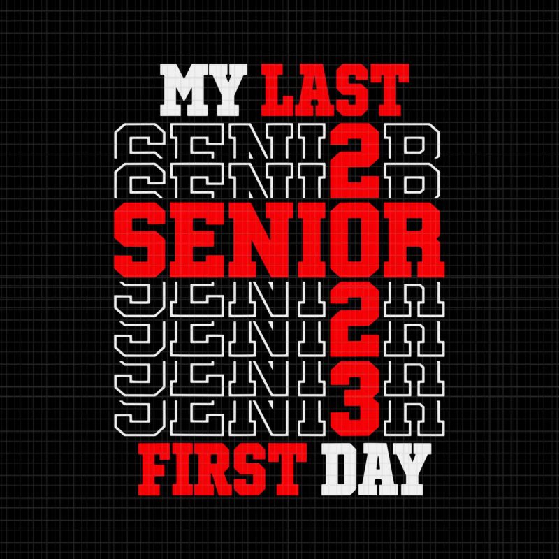 My Last First Day Senior 2023 Svg, Class of 2023 Back to School Svg, Back To School Svg, Senior 2023 Svg, School Svg