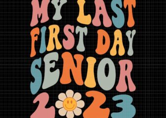 My Last First Day Senior 2023 Svg, Back To School Class of 2023, Back To School Svg, Senior 2023 Svg, School Svg
