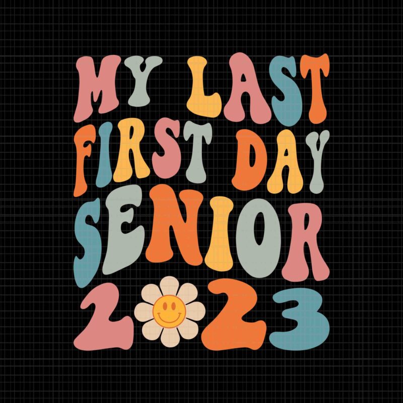 My Last First Day Senior 2023 Svg, Back To School Class of 2023, Back To School Svg, Senior 2023 Svg, School Svg