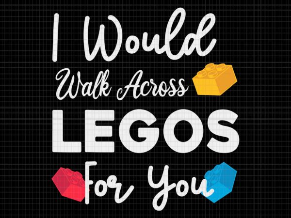 I would walk on legos for you svg, mom life svg, legos lover svg, legos svg t shirt design for sale