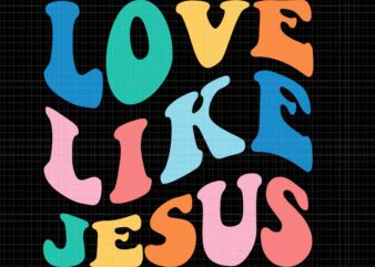 Love Like Jesus Svg, Jesus Svg t shirt vector graphic