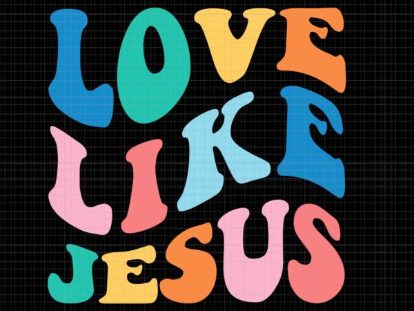Love like jesus svg, jesus svg t shirt vector graphic