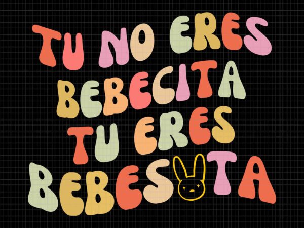 Tu no eres bebecita to eres bebesota cute retro svg, eres bebecita svg, bunny svg t shirt designs for sale