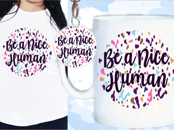 Be a nice human quote svg, inspirational quotes t shirt design