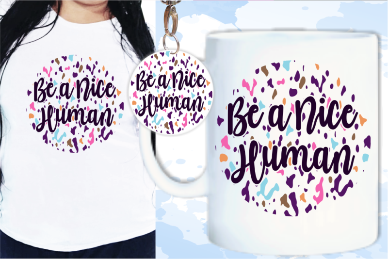 Be a Nice Human Quote Svg, Inspirational Quotes T shirt Design