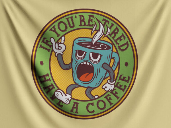 If you’re tired have a coffee t shirt design for sale