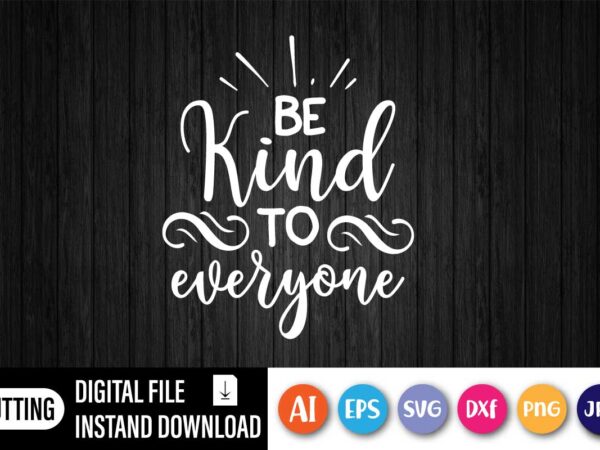 Be kind to everyone t shirt template