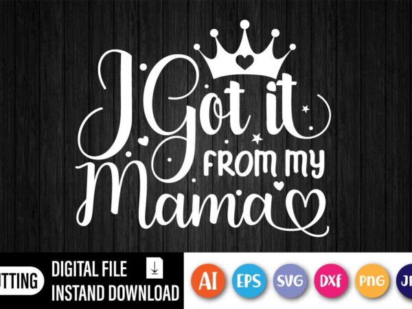 I got it from mama t shirt design for sale