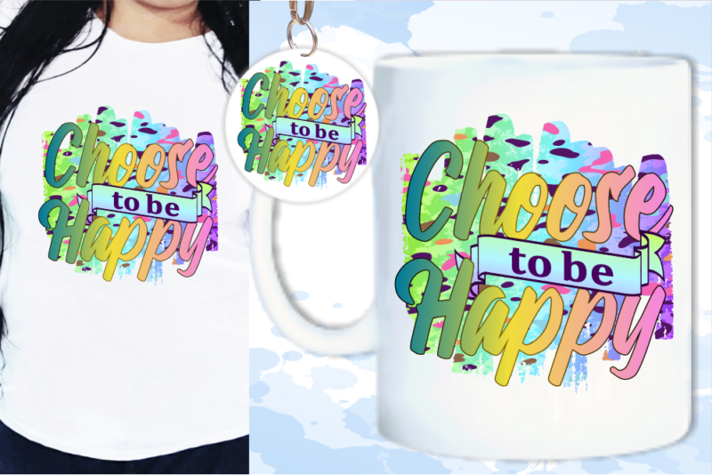 Choose To Happy quotes Sublimation T shirt Design