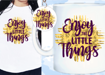 Enjoy The Little Things Quotes T shirt Design, Funny T shirt Design