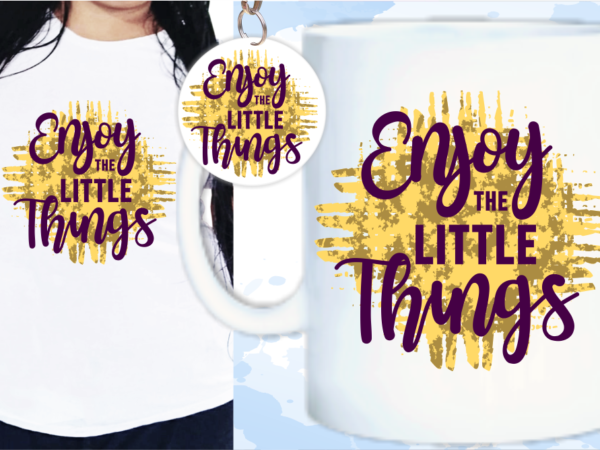 Enjoy the little things quotes t shirt design, funny t shirt design