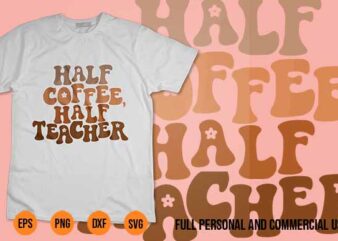 First Day Of School Half Coffee Half Teacher Gift T-Shirt Design svg