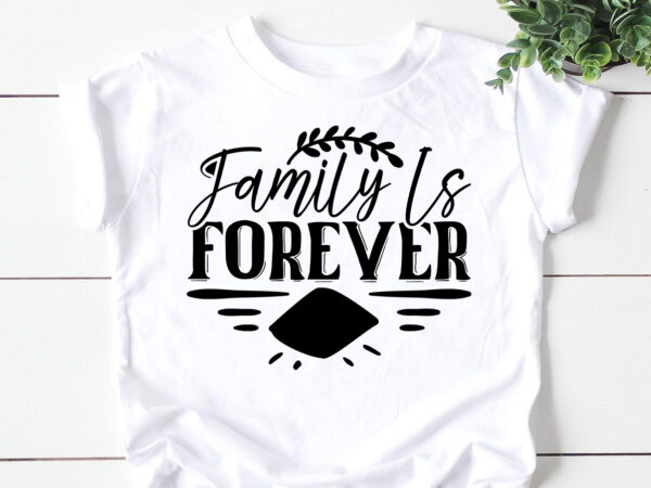 Family is forever svg t shirt graphic design