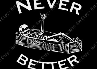 Never Better Skeleton Lazy Halloween Svg, Funny Skull Svg, Skull Halloween Svg, Halloween Svg, Skeleton Halloween Svg T shirt vector artwork