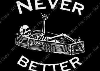 Never Better Skeleton Lazy Halloween Svg, Funny Skull Svg, Skull Halloween Svg, Halloween Svg, Skeleton Halloween Svg