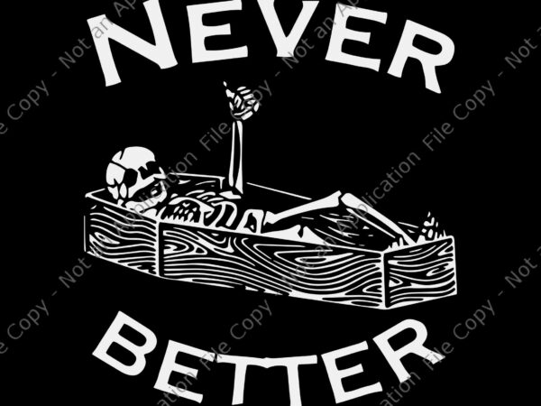 Never better skeleton lazy halloween svg, funny skull svg, skull halloween svg, halloween svg, skeleton halloween svg T shirt vector artwork