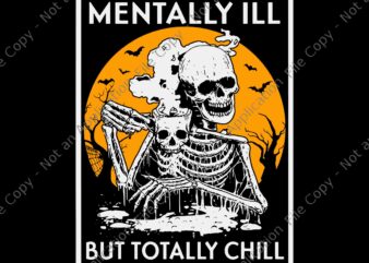 Mentally Ill But Totally Chill Halloween Skeleton Svg, Halloween Skeleton Svg, Halloween Svg, Get In Losers We’re Saving Halloween Town Spooky Svg, Get In Losers Svg, Skeleton Halloween Svg, Halloweentown t shirt designs for sale
