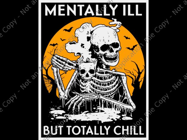 Mentally ill but totally chill halloween skeleton svg, halloween skeleton svg, halloween svg, get in losers we’re saving halloween town spooky svg, get in losers svg, skeleton halloween svg, halloweentown t shirt designs for sale