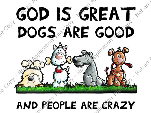 God is great dogs are good and people are crazy png, great dogs png, funny dog, dog vector