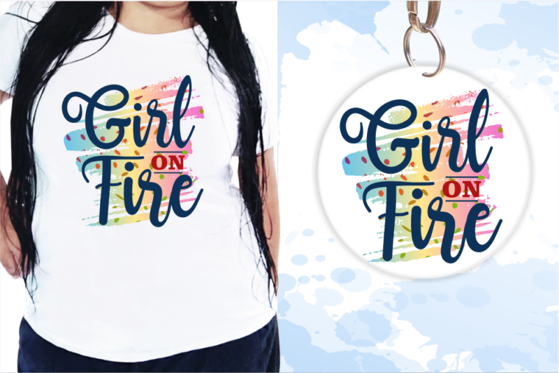 Girl On Fire, Funny T shirt Design, Funny Quote T shirt Design, T shirt Design For woman, Girl T shirt Design