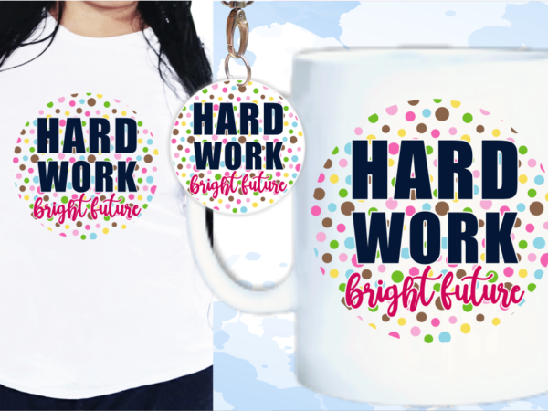 Hard work bright future motivational quote t shirt design