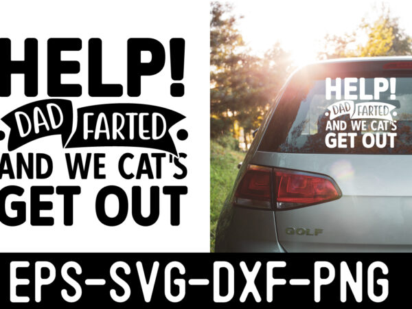 Help!-dad-farted-and-we-cat’s-get-out svg graphic t shirt