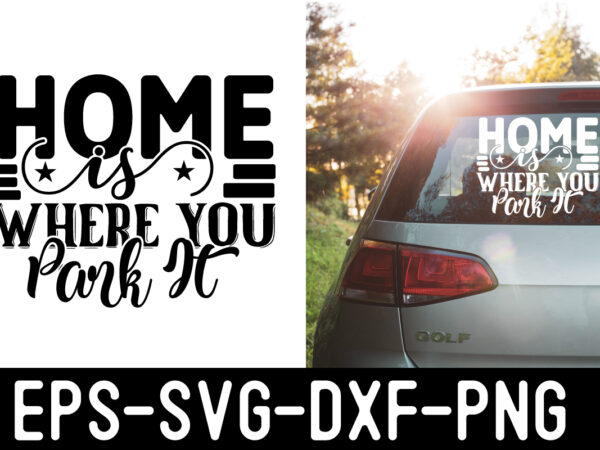 Home-is-where-you-park-it svg graphic t shirt