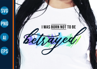 I Was Born Not To Be Betrayed Funny Quote T shirt Design