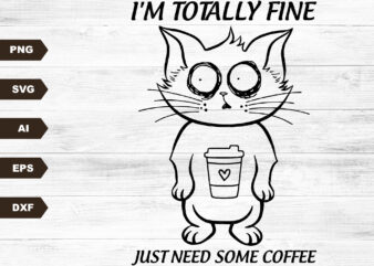 Funny Cat It’s Totally Fine Just Need Some Coffee SVG, Funny Cat Vintage SVG, Funny Cat Lover SVG, Cat SVG, Cat Gift SVG