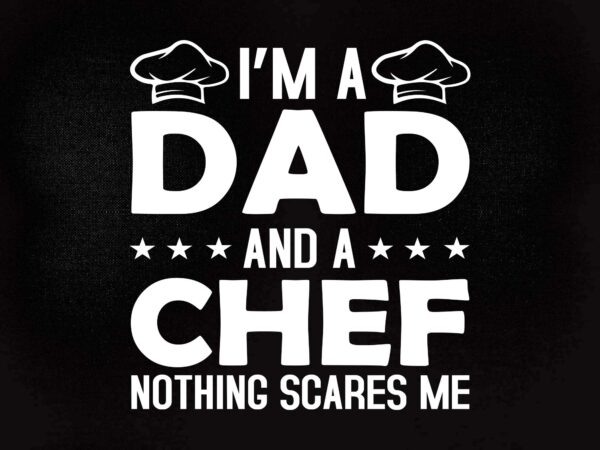 I’m a dad and chef t-shirt for men father funny svg editable vector t-shirt design printable files