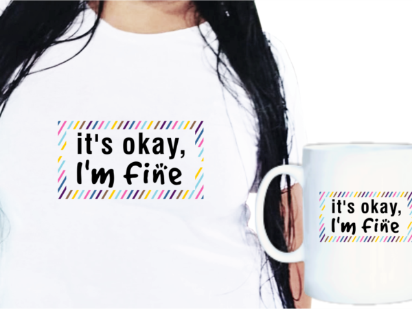 It’s okay, i’m fine funny t shirt dsigns