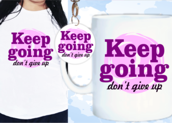 Keep Going Don’t Give Up Quote, T shirt Design, Keychain Design, Mug designs