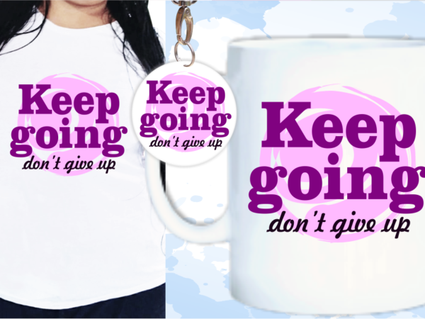 Keep Going Don’t Give Up Quote, T shirt Design, Keychain Design, Mug designs