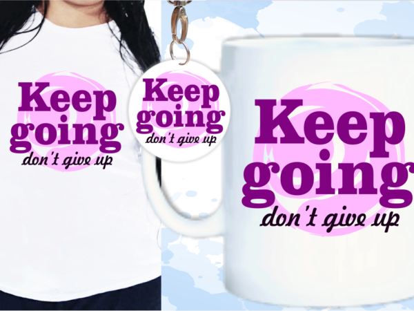 Keep going don’t give up quote, t shirt design, keychain design, mug designs