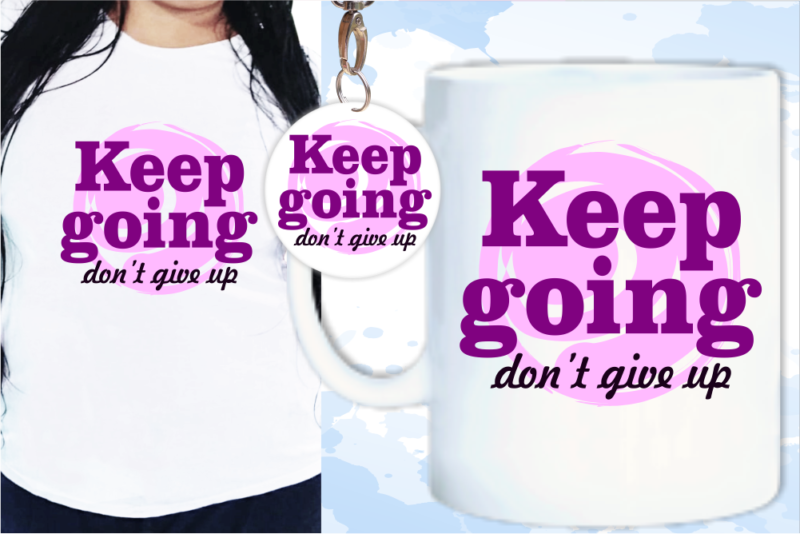 Keep Going Don’t Give Up Quote, T shirt Design, Keychain Design, Mug designs