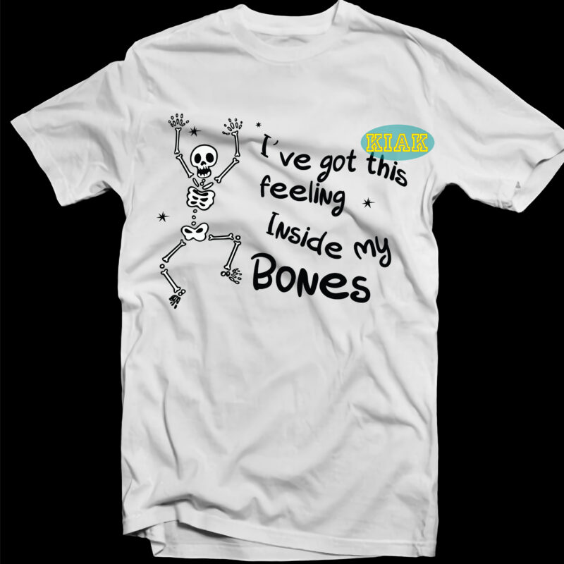 I've Got This Feeling Inside My Bones T-Shirt Design, I've Got This Feeling Inside My Bones Svg, Dancing Skeleton Svg, Dancing Skeleton vector, Halloween T-Shirt Template, Halloween T-shirt Design, Halloween,