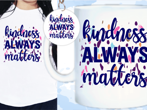 Kindness always matters quote t shirt design