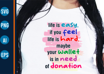Life is Easy, Sarcastic T shirt Designs, Funny T Shirt Design