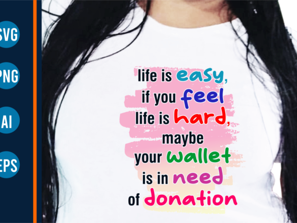 Life is easy, sarcastic t shirt designs, funny t shirt design