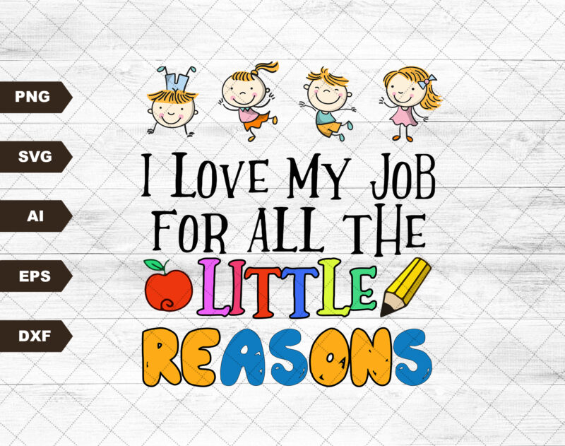 I Love My Job For All The Little Reasons Svg, Teacher Quote Svg, School Quote Svg, Daycare Teacher Svg, Teacher Svg, Educator Life Svg