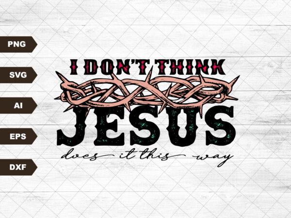 I don’t think jesus does it that way sublimation design svg digital download printable country southern guitar christian wings rock tattoo