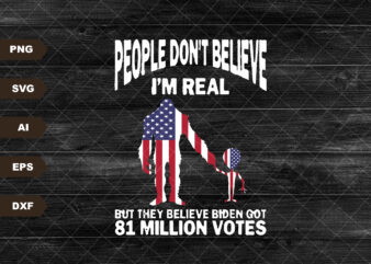 Big Foot People Don’t Believe I’m Real But They Believe Biden Got 81 Million Votes Svg, Big Foot Lover Svg, Husband Gift Svg t shirt template