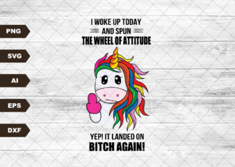 I Woke Up Today And Spun The Wheel Of Attitude Yep It Landed On Bitch Again Funny Svg, Unicorn Lover, Svg, SVG Files For Cricut Sublimation