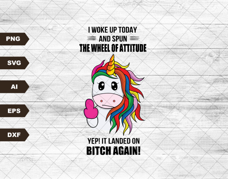 I Woke Up Today And Spun The Wheel Of Attitude Yep It Landed On Bitch Again Funny Svg, Unicorn Lover, Svg, SVG Files For Cricut Sublimation