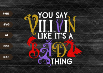 You Say Villain Like It’s A Bad Thing | Maleficent | Maleficent Horns Park Shirt | SVG Cut File | instant download | Cricut Cut File