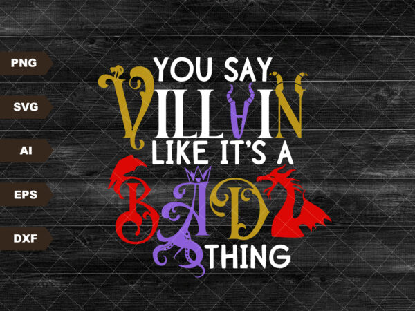 You say villain like it’s a bad thing | maleficent | maleficent horns park shirt | svg cut file | instant download | cricut cut file t shirt design template